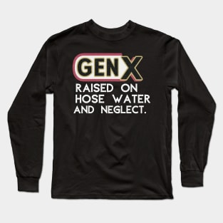 GEN X raised on hose water and neglect Long Sleeve T-Shirt